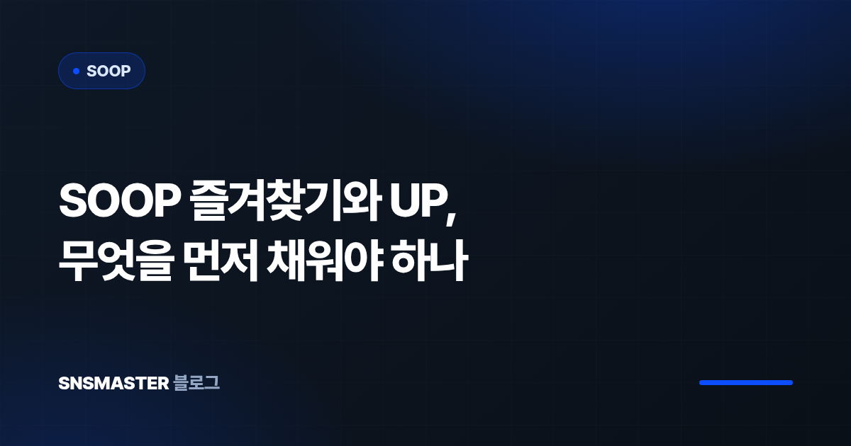 SOOP 즐겨찾기와 UP, 무엇을 먼저 채워야 하나