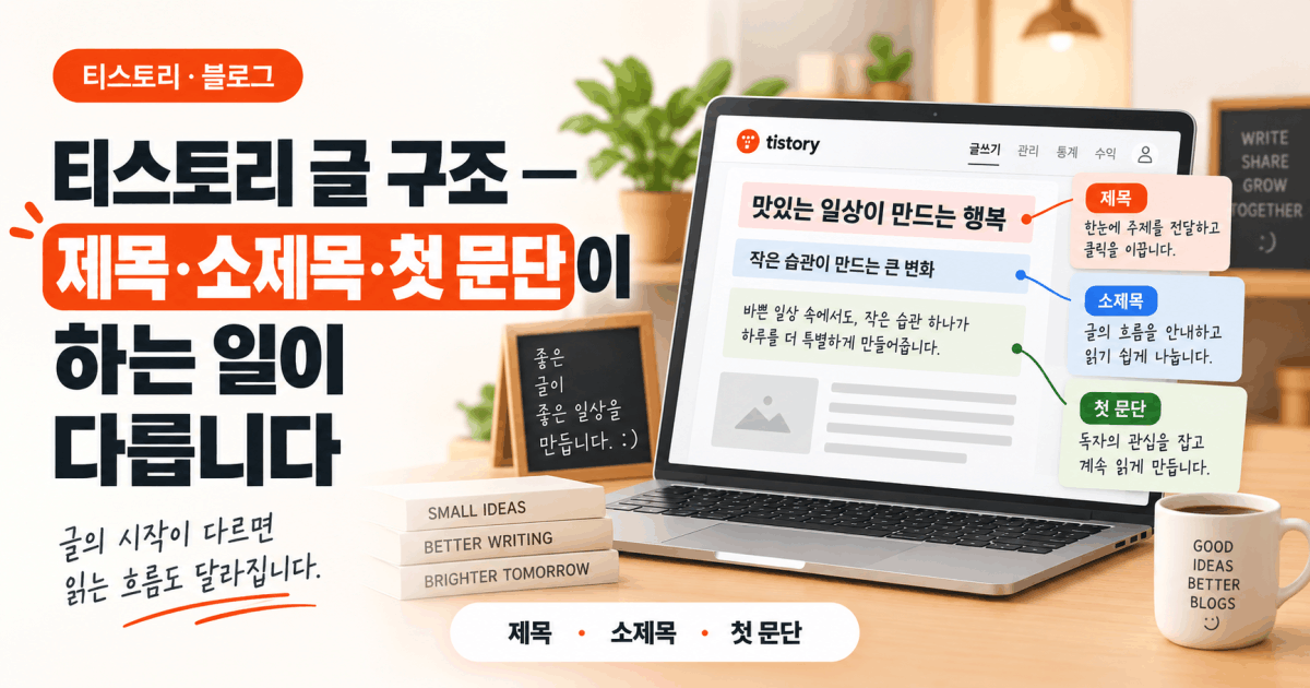 티스토리 글 구조 — 제목·소제목·첫 문단이 하는 일이 다릅니다